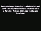 Read Book Renegade Lawyer Marketing: How Today's Solo and Small-Firm Lawyers Survive and Thrive
