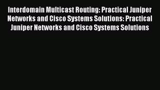 Read Interdomain Multicast Routing: Practical Juniper Networks and Cisco Systems Solutions:
