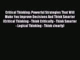 Read Critical Thinking: Powerful Strategies That Will Make You Improve Decisions And Think