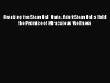 Read Cracking the Stem Cell Code: Adult Stem Cells Hold the Promise of Miraculous Wellness