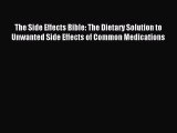Download The Side Effects Bible: The Dietary Solution to Unwanted Side Effects of Common Medications
