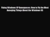 Read Fixing Windows XP Annoyances: How to Fix the Most Annoying Things About the Windows OS