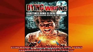 FREE DOWNLOAD  DYING WRONG 2  SOMETIMES DUMB IS FATAL CRAZY EMBARRASSING DEATHS NO ONE EXPECTS  DOWNLOAD ONLINE
