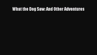 Download What the Dog Saw: And Other Adventures PDF Online