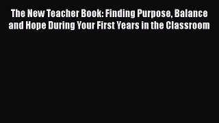 Read The New Teacher Book: Finding Purpose Balance and Hope During Your First Years in the
