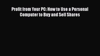 [PDF] Profit from Your PC: How to Use a Personal Computer to Buy and Sell Shares [Download]