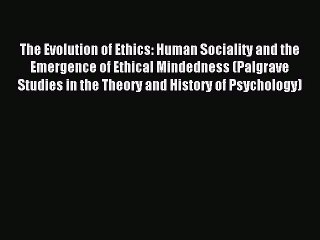 Read The Evolution of Ethics: Human Sociality and the Emergence of Ethical Mindedness (Palgrave