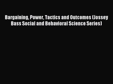 Read Bargaining Power Tactics and Outcomes (Jossey Bass Social and Behavioral Science Series)