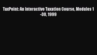 [PDF] TaxPoint: An Interactive Taxation Course Modules 1-30 1999 [Download] Full Ebook