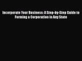 Read Book Incorporate Your Business: A Step-by-Step Guide to Forming a Corporation in Any State