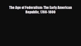 Download Books The Age of Federalism: The Early American Republic 1788-1800 PDF Free