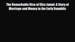 Download Books The Remarkable Rise of Eliza Jumel: A Story of Marriage and Money in the Early