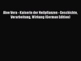 Read Aloe Vera - Kaiserin der Heilpflanzen - Geschichte Verarbeitung Wirkung (German Edition)