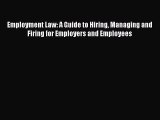 Read Book Employment Law: A Guide to Hiring Managing and Firing for Employers and Employees