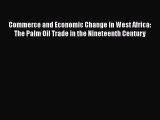 Download Commerce and Economic Change in West Africa: The Palm Oil Trade in the Nineteenth