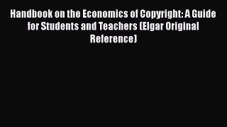 Read Book Handbook on the Economics of Copyright: A Guide for Students and Teachers (Elgar