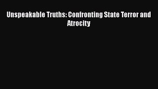 Read Book Unspeakable Truths: Confronting State Terror and Atrocity E-Book Download