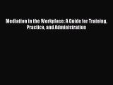 Read Book Mediation in the Workplace: A Guide for Training Practice and Administration E-Book