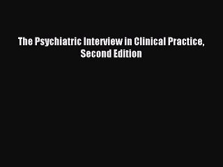 Download The Psychiatric Interview in Clinical Practice Second Edition Ebook Free