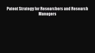 Read Book Patent Strategy for Researchers and Research Managers E-Book Free
