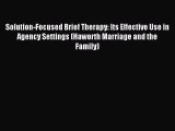 Download Solution-Focused Brief Therapy: Its Effective Use in Agency Settings (Haworth Marriage