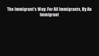 Read Book The Immigrant's Way: For All Immigrants By An Immigrant ebook textbooks
