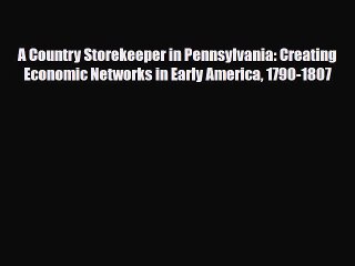 Read Books A Country Storekeeper in Pennsylvania: Creating Economic Networks in Early America