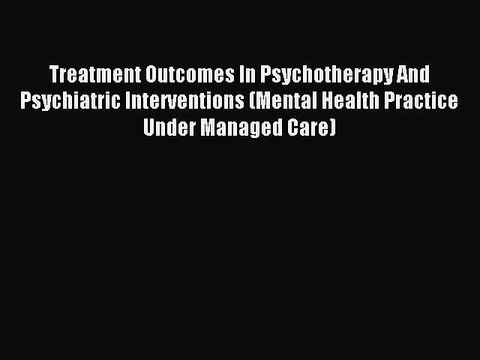 Read Treatment Outcomes In Psychotherapy And Psychiatric Interventions (Mental Health Practice