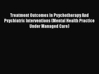 Read Treatment Outcomes In Psychotherapy And Psychiatric Interventions (Mental Health Practice
