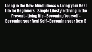 Read Living in the Now: Mindfulness & Living your Best Life for Beginners - Simple Lifestyle