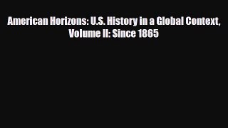 Read Books American Horizons: U.S. History in a Global Context Volume II: Since 1865 E-Book