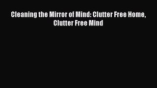 Read Cleaning the Mirror of Mind: Clutter Free Home Clutter Free Mind Ebook Free