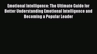 Read Emotional Intelligence: The Ultimate Guide for Better Understanding Emotional Intelligence