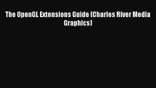 Read The OpenGL Extensions Guide (Charles River Media Graphics) Ebook Free