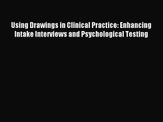 Download Using Drawings in Clinical Practice: Enhancing Intake Interviews and Psychological