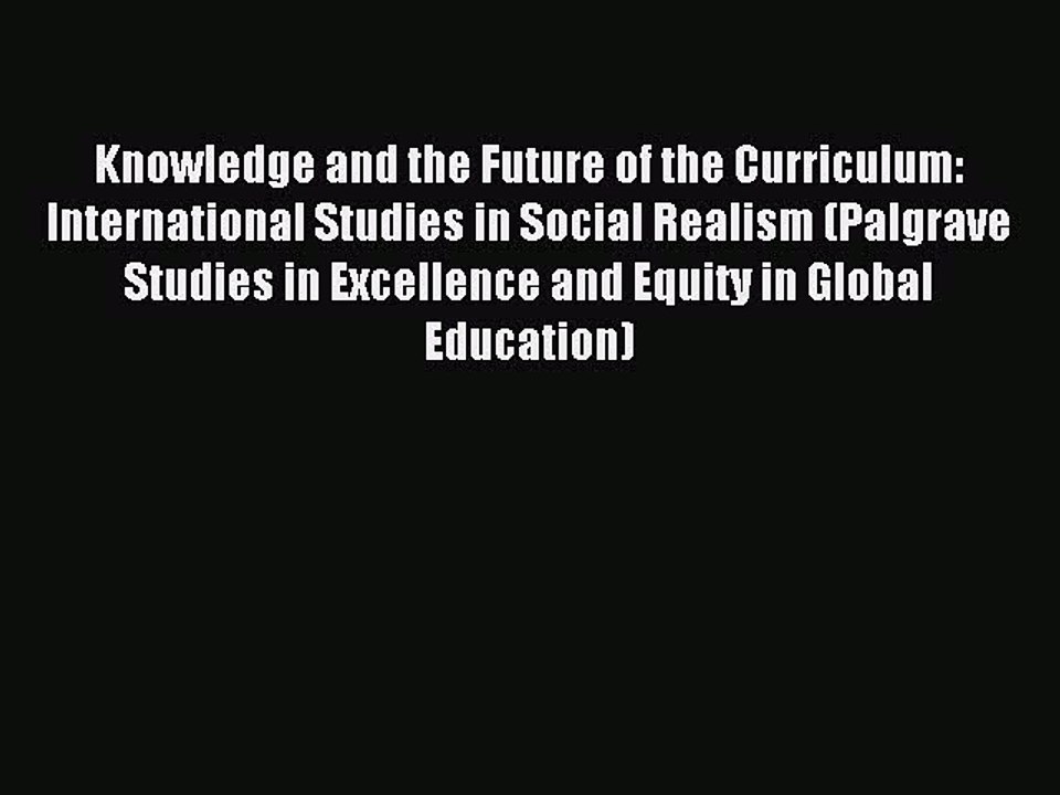 Read Knowledge and the Future of the Curriculum: International Studies in Social Realism (Palgrave