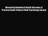 Read Measuring Behavioral Health Outcomes: A Practical Guide (Clinical Child Psychology Library)