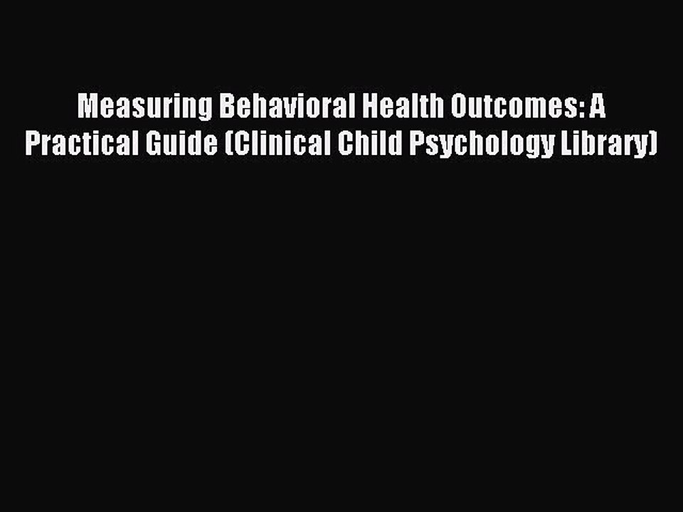 Read Measuring Behavioral Health Outcomes: A Practical Guide (Clinical Child Psychology Library)