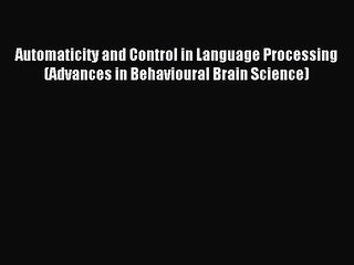 Read Automaticity and Control in Language Processing (Advances in Behavioural Brain Science)