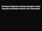 Read The Natural Physician's Healing Therapies (PROVEN REMEDIES THAT MEDICAL DOCTORS DON'T