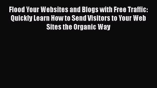 Read Flood Your Websites and Blogs with Free Traffic: Quickly Learn How to Send Visitors to