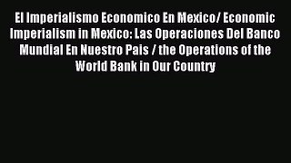[PDF] El Imperialismo Economico En Mexico/ Economic Imperialism in Mexico: Las Operaciones