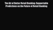 [PDF] The Art of Better Retail Banking: Supportable Predictions on the Future of Retail Banking