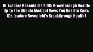 Download Dr. Isadore Rosenfeld's 2005 Breakthrough Health: Up-to-the-Minute Medical News You