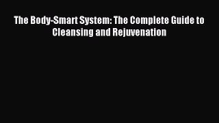 Download The Body-Smart System: The Complete Guide to Cleansing and Rejuvenation PDF Online