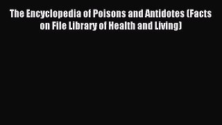 Read The Encyclopedia of Poisons and Antidotes (Facts on File Library of Health and Living)
