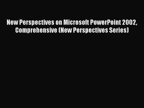 [PDF] New Perspectives on Microsoft PowerPoint 2002 Comprehensive (New Perspectives Series)