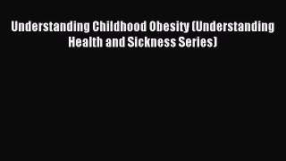 Read Understanding Childhood Obesity (Understanding Health and Sickness Series) Ebook Free