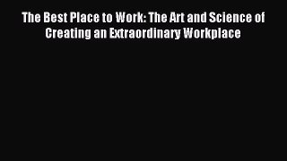 Read The Best Place to Work: The Art and Science of Creating an Extraordinary Workplace Ebook