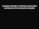 Read Books Founding Friendships: Friendships between Men and Women in the Early American Republic